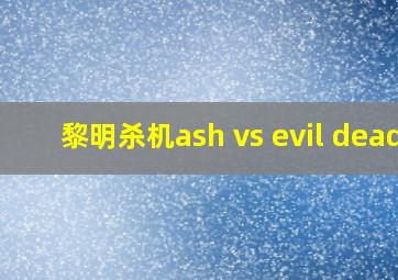 黎明杀机ash vs evil dead